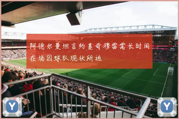 阿德尔曼坦言约基奇穆雷需长时间在场因球队现状所迫